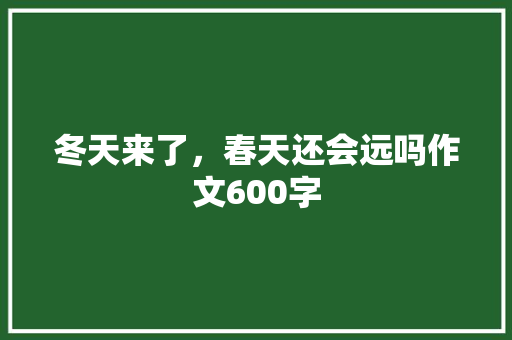 冬天来了，春天还会远吗作文600字