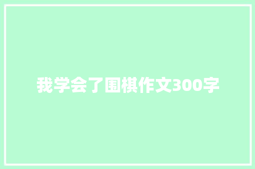 我学会了围棋作文300字