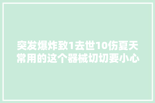 突发爆炸致1去世10伤夏天常用的这个器械切切要小心