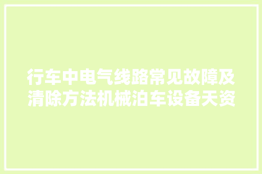 行车中电气线路常见故障及清除方法机械泊车设备天资若何解决