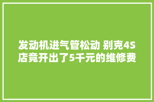 发动机进气管松动 别克4S店竟开出了5千元的维修费