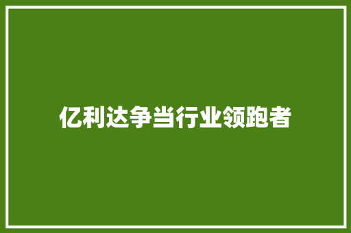 亿利达争当行业领跑者