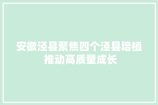 安徽泾县聚焦四个泾县培植 推动高质量成长