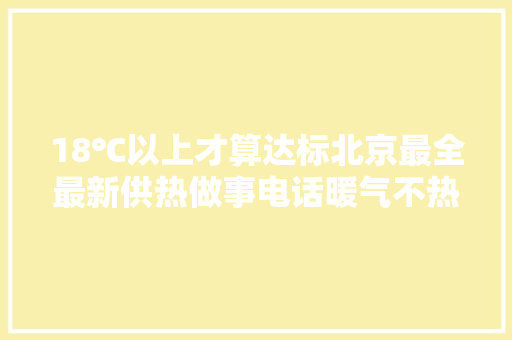 18℃以上才算达标北京最全最新供热做事电话暖气不热就拨它