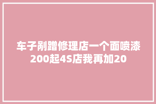 车子剐蹭修理店一个面喷漆200起4S店我再加20