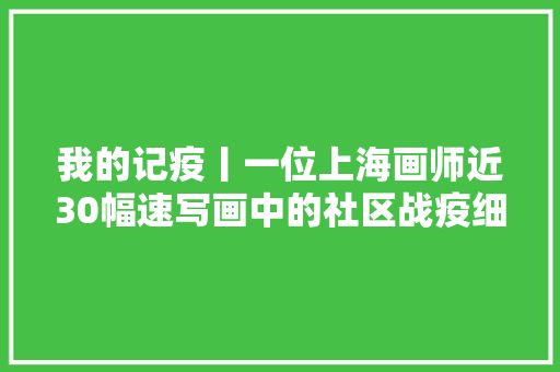 我的记疫丨一位上海画师近30幅速写画中的社区战疫细节