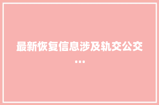 最新恢复信息涉及轨交公交…