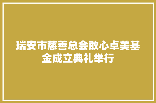 瑞安市慈善总会敢心卓美基金成立典礼举行