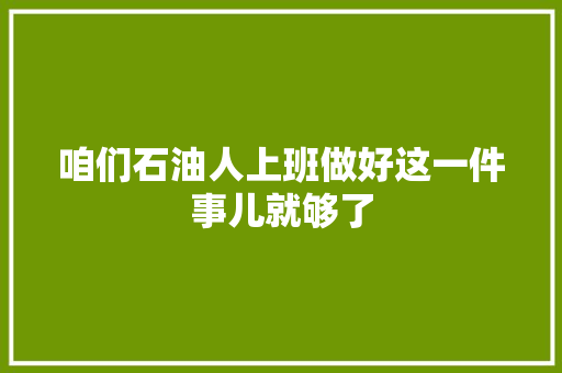 咱们石油人上班做好这一件事儿就够了