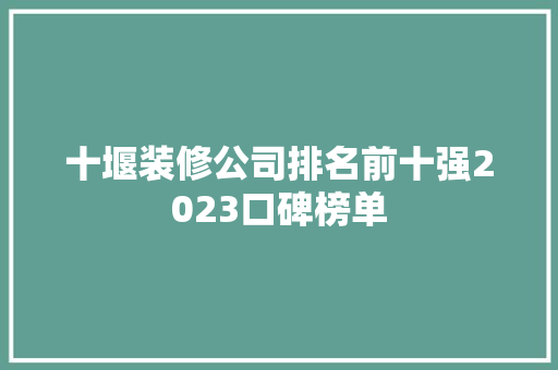 十堰装修公司排名前十强2023口碑榜单