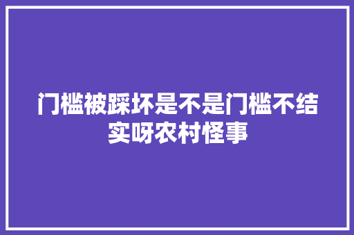 门槛被踩坏是不是门槛不结实呀农村怪事