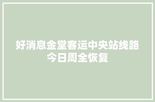 好消息金堂客运中央站线路今日周全恢复