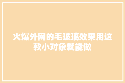 火爆外网的毛玻璃效果用这款小对象就能做