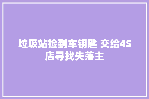 垃圾站捡到车钥匙 交给4S店寻找失落主