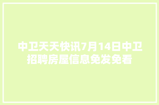 中卫天天快讯7月14日中卫招聘房屋信息免发免看