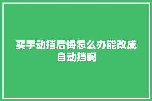 买手动挡后悔怎么办能改成自动挡吗