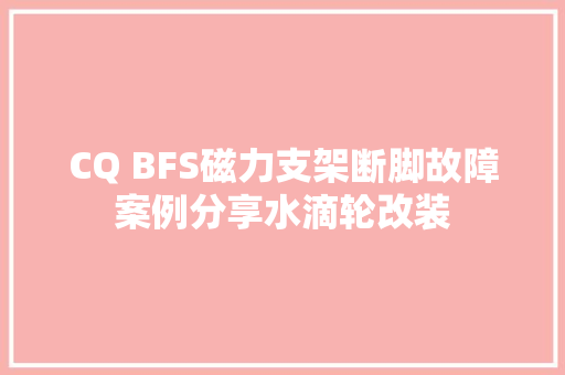 CQ BFS磁力支架断脚故障案例分享水滴轮改装