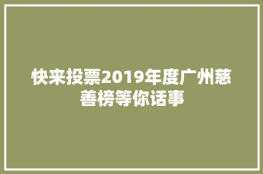 快来投票2019年度广州慈善榜等你话事