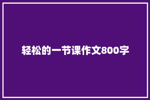轻松的一节课作文800字