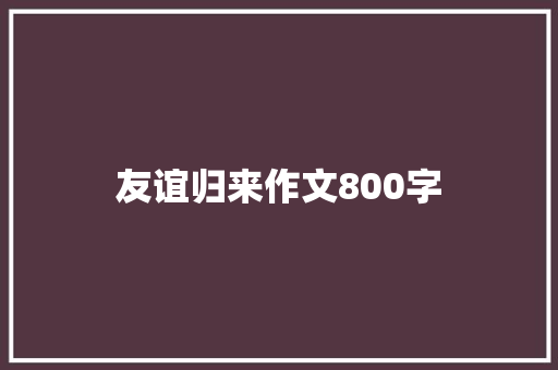 友谊归来作文800字