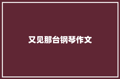 又见那台钢琴作文