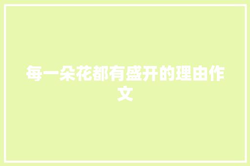 每一朵花都有盛开的理由作文 知识百科