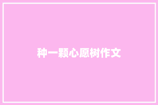 种一颗心愿树作文 知识百科