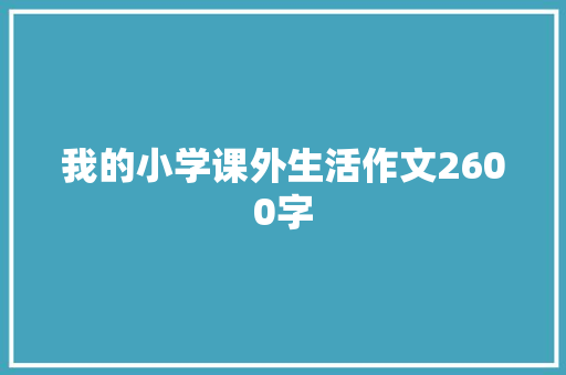我的小学课外生活作文2600字 知识百科