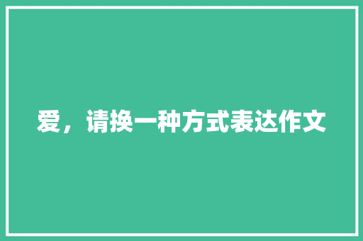 爱，请换一种方式表达作文