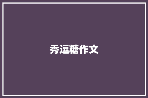 秀逗糖作文