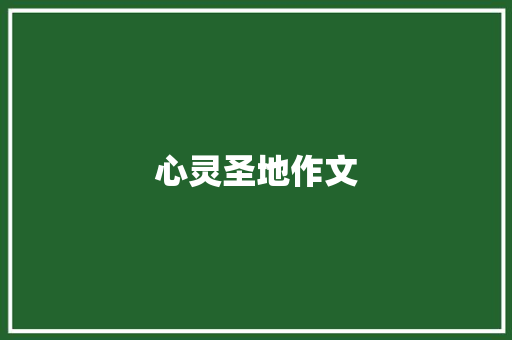 心灵圣地作文 知识百科