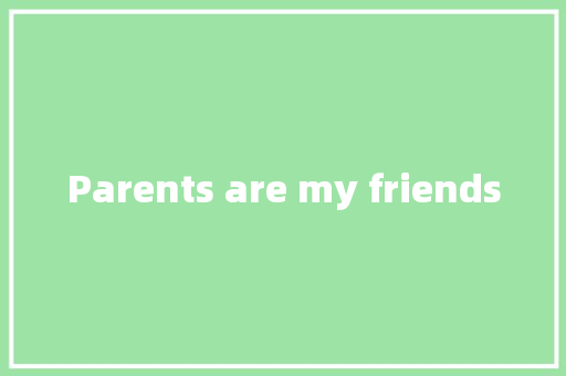 Parents are my friends