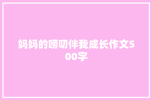 妈妈的唠叨伴我成长作文500字