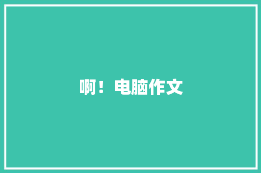 啊！电脑作文