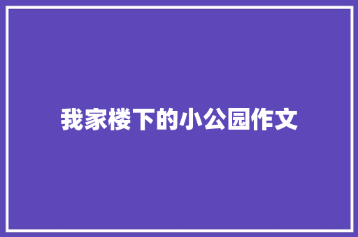 我家楼下的小公园作文