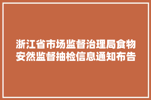 浙江省市场监督治理局食物安然监督抽检信息通知布告2024年第29期