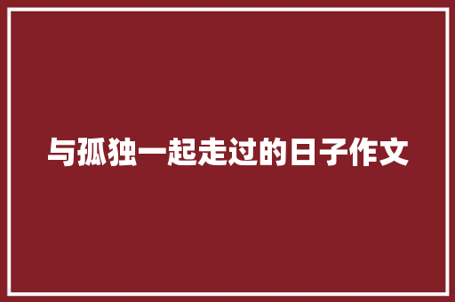 与孤独一起走过的日子作文
