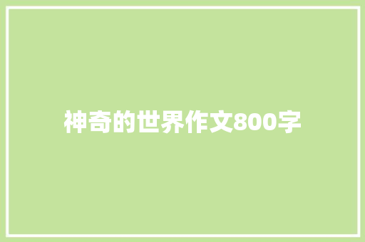 神奇的世界作文800字