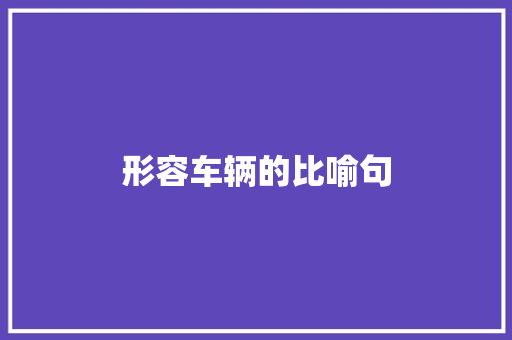 形容车辆的比喻句 知识百科