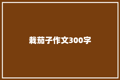 栽茄子作文300字