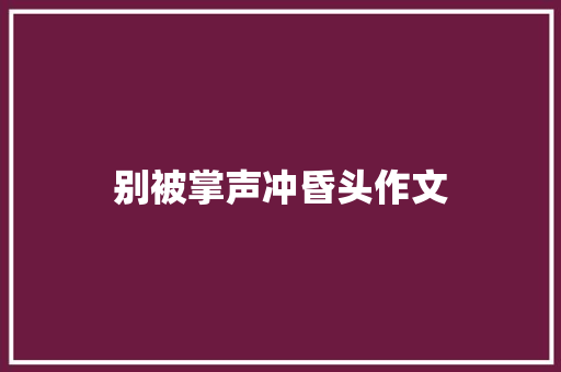 别被掌声冲昏头作文