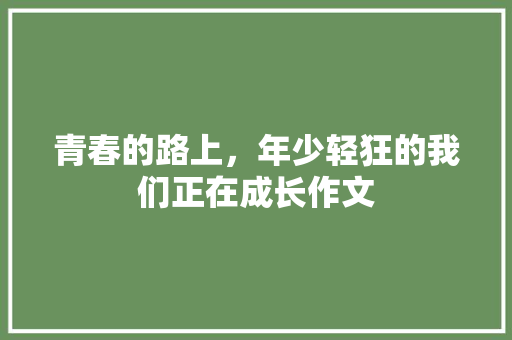青春的路上，年少轻狂的我们正在成长作文
