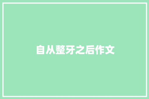 自从整牙之后作文 知识百科