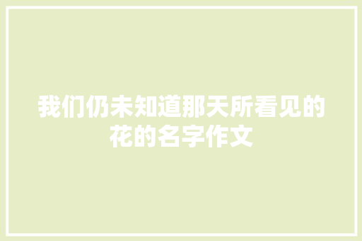 我们仍未知道那天所看见的花的名字作文