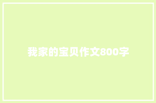 我家的宝贝作文800字 知识百科