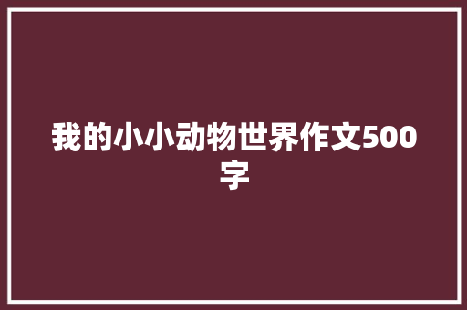 我的小小动物世界作文500字