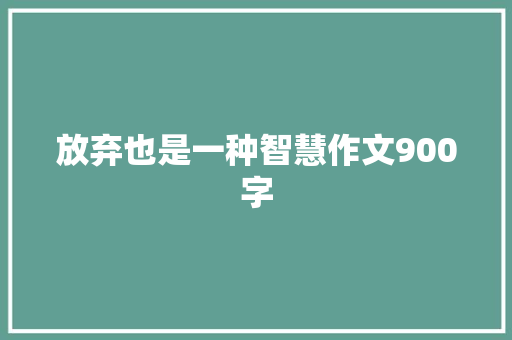 放弃也是一种智慧作文900字