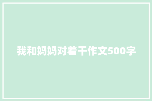 我和妈妈对着干作文500字