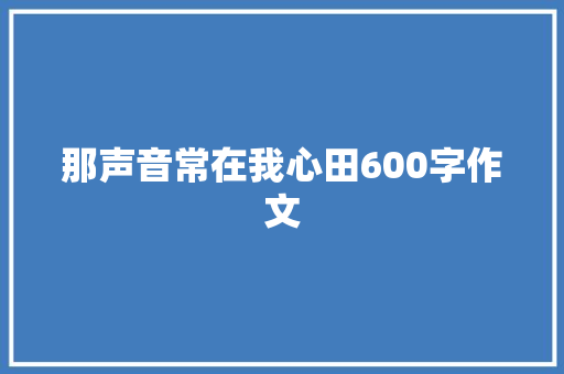 那声音常在我心田600字作文