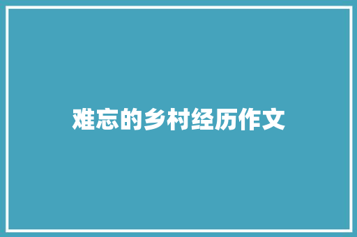 难忘的乡村经历作文